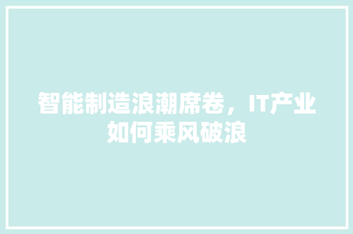 智能制造浪潮席卷，IT产业如何乘风破浪 百度SEO