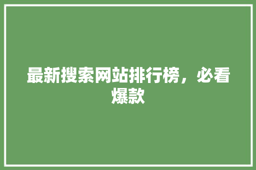 最新搜索网站排行榜，必看爆款 百度SEO