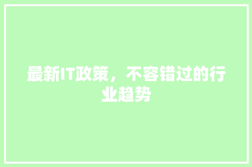 最新IT政策，不容错过的行业趋势 神马SEO