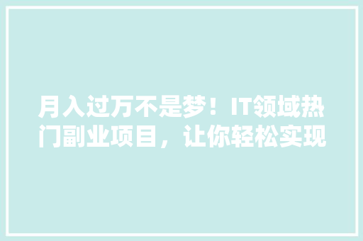 月入过万不是梦！IT领域热门副业项目，让你轻松实现财务自由 SEO关键词