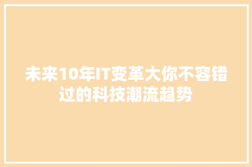 未来10年IT变革大你不容错过的科技潮流趋势 搜狗SEO