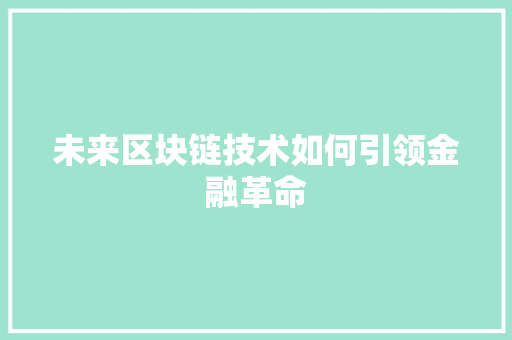 未来区块链技术如何引领金融革命 必应SEO