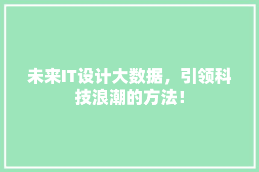 未来IT设计大数据，引领科技浪潮的方法！ SEO关键词