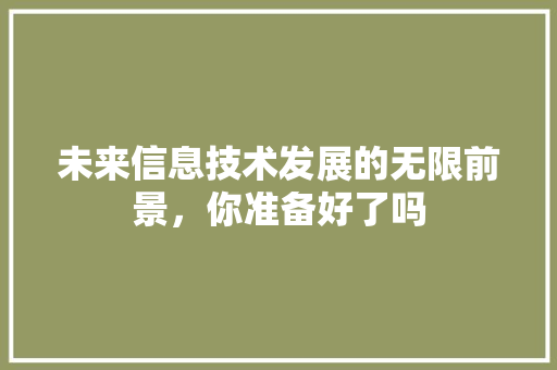 未来信息技术发展的无限前景，你准备好了吗 搜狗SEO