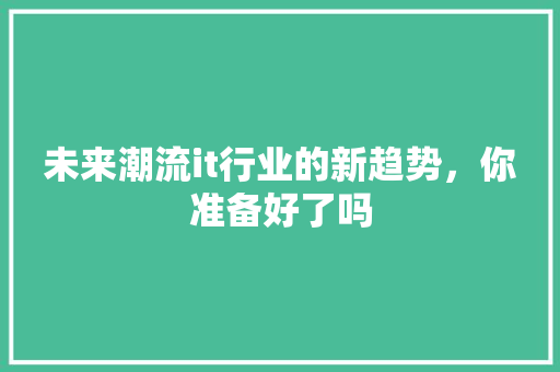 未来潮流it行业的新趋势，你准备好了吗 必应SEO