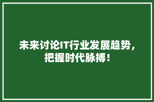 未来讨论IT行业发展趋势，把握时代脉搏！ 必应SEO