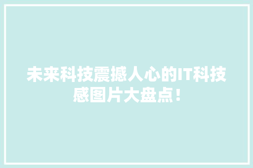 未来科技震撼人心的IT科技感图片大盘点！ 网站建设公司