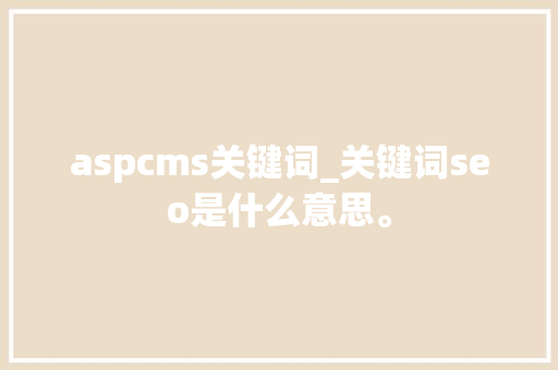 aspcms关键词_关键词seo是什么意思。