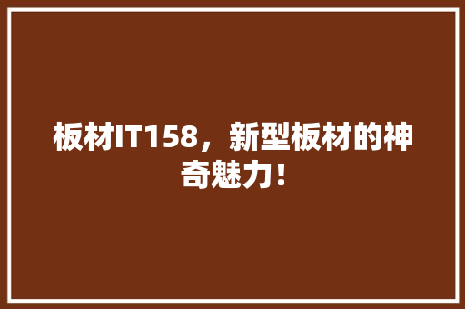 板材IT158，新型板材的神奇魅力！ SEO关键词