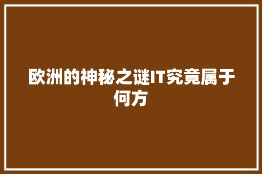 欧洲的神秘之谜IT究竟属于何方 搜狗SEO