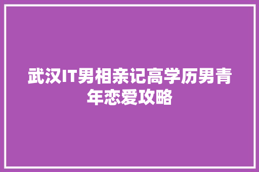 武汉IT男相亲记高学历男青年恋爱攻略 搜狗SEO