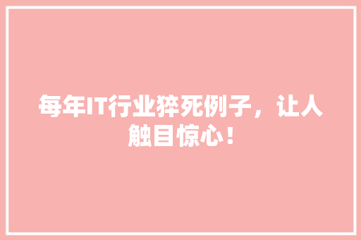 每年IT行业猝死例子，让人触目惊心！ 神马SEO