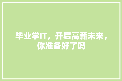 毕业学IT，开启高薪未来，你准备好了吗 百度SEO