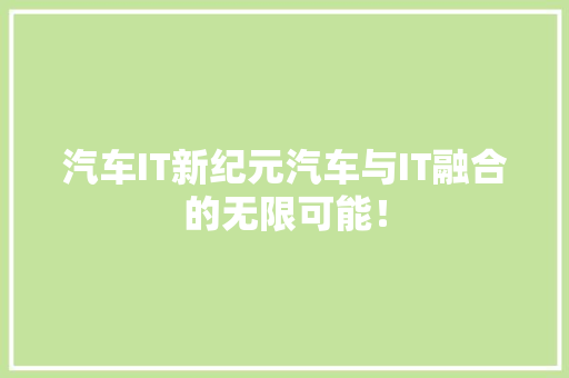 汽车IT新纪元汽车与IT融合的无限可能！ 百度SEO