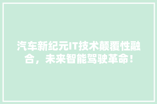 汽车新纪元IT技术颠覆性融合，未来智能驾驶革命！ 神马SEO