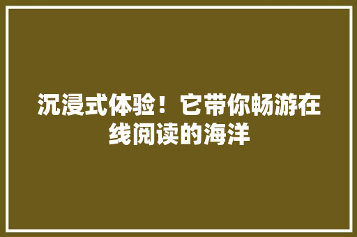 沉浸式体验！它带你畅游在线阅读的海洋 SEO关键词