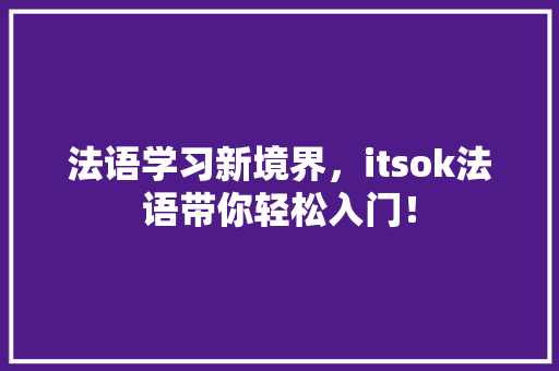 法语学习新境界，itsok法语带你轻松入门！ 搜狗SEO