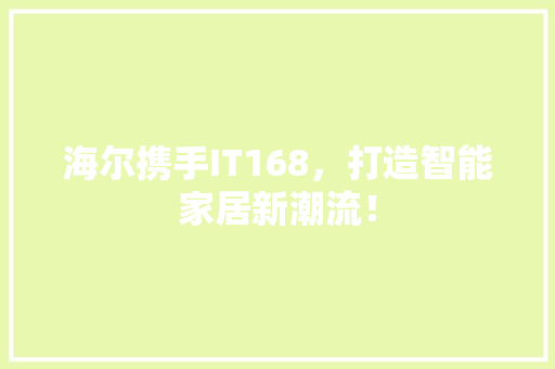 海尔携手IT168，打造智能家居新潮流！ 搜狗SEO