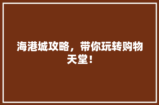 海港城攻略，带你玩转购物天堂！ 搜狗SEO