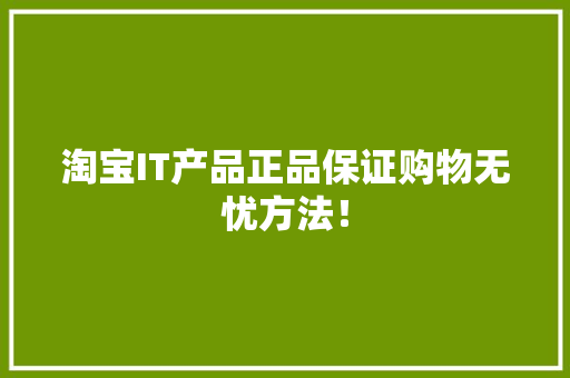淘宝IT产品正品保证购物无忧方法！ 网站建设公司