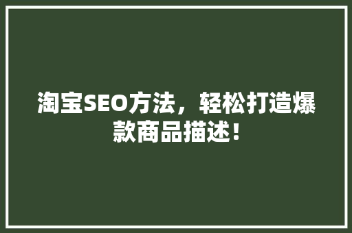 淘宝SEO方法，轻松打造爆款商品描述！ 必应SEO