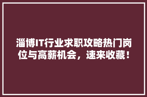 淄博IT行业求职攻略热门岗位与高薪机会，速来收藏！ 必应SEO
