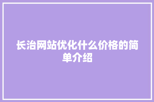 长治网站优化什么价格的简单介绍 长治网站优化什么价格的简单介绍 网站建设公司