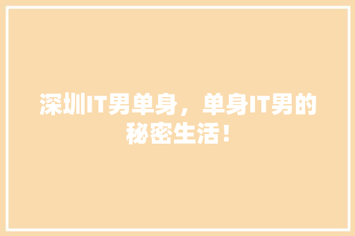 深圳IT男单身，单身IT男的秘密生活！ 必应SEO