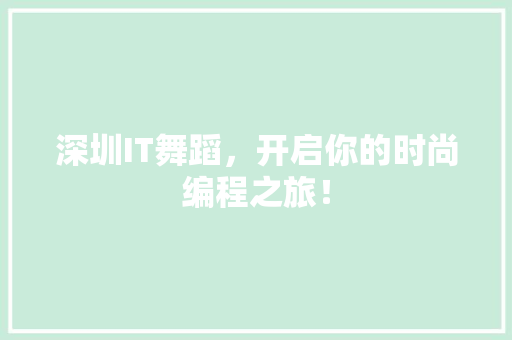 深圳IT舞蹈，开启你的时尚编程之旅！ 神马SEO