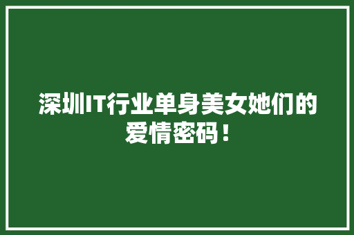 深圳IT行业单身美女她们的爱情密码！ 神马SEO