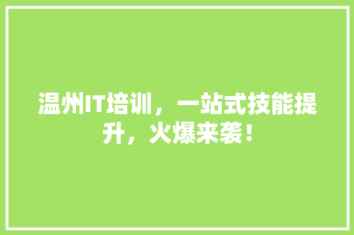 温州IT培训，一站式技能提升，火爆来袭！ 百度SEO