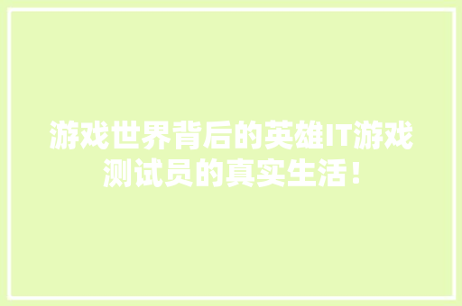 游戏世界背后的英雄IT游戏测试员的真实生活！ 搜狗SEO