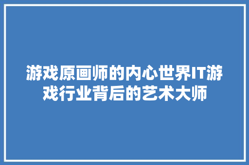 游戏原画师的内心世界IT游戏行业背后的艺术大师 网站建设公司