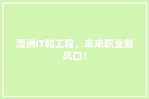 澳洲IT和工程，未来职业新风口！ 百度SEO