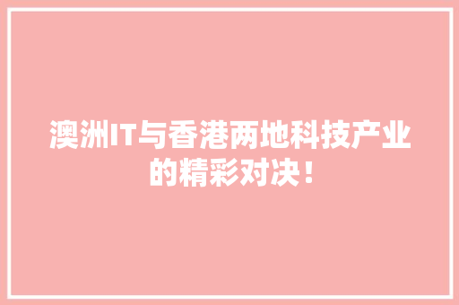 澳洲IT与香港两地科技产业的精彩对决！ 网站建设公司