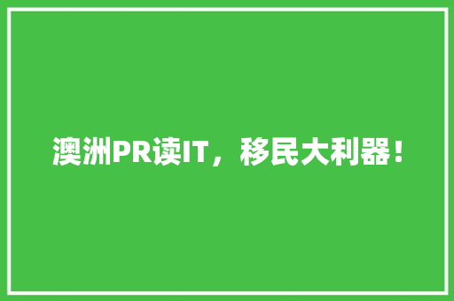澳洲PR读IT，移民大利器！ 神马SEO