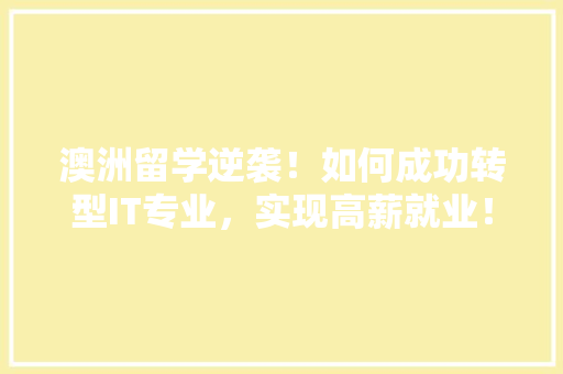 澳洲留学逆袭！如何成功转型IT专业，实现高薪就业！ 搜狗SEO