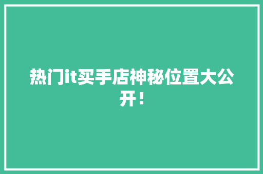 热门it买手店神秘位置大公开！ 神马SEO