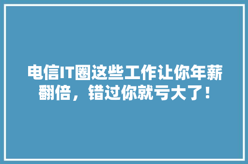 电信IT圈这些工作让你年薪翻倍，错过你就亏大了！ 搜狗SEO