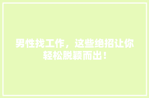 男性找工作，这些绝招让你轻松脱颖而出！ SEO关键词