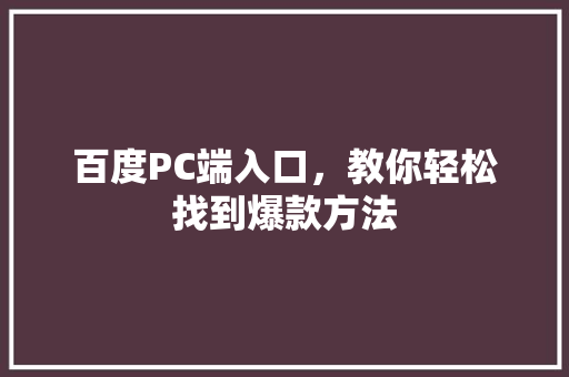 百度PC端入口，教你轻松找到爆款方法 神马SEO