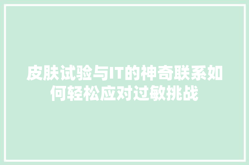 皮肤试验与IT的神奇联系如何轻松应对过敏挑战 百度SEO