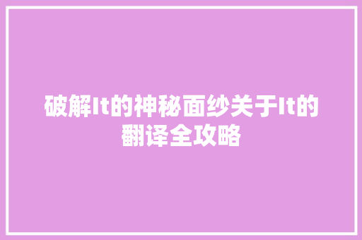 破解It的神秘面纱关于It的翻译全攻略 神马SEO