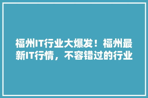 福州IT行业大爆发！福州最新IT行情，不容错过的行业趋势！ 搜狗SEO