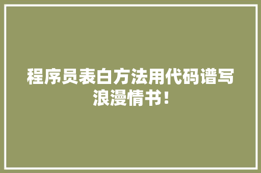 程序员表白方法用代码谱写浪漫情书！ 网站建设公司