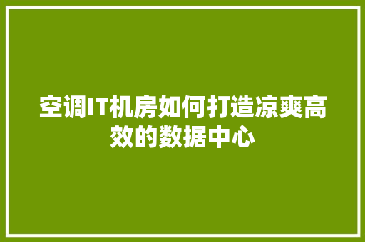 空调IT机房如何打造凉爽高效的数据中心 网站建设公司