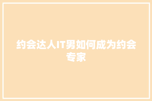 约会达人IT男如何成为约会专家 网站建设公司