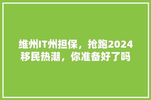 维州IT州担保，抢跑2024移民热潮，你准备好了吗 搜狗SEO