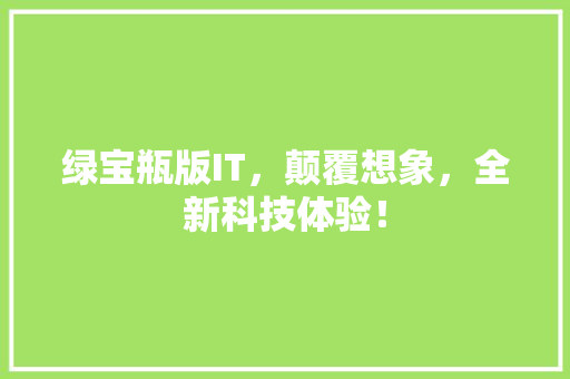绿宝瓶版IT，颠覆想象，全新科技体验！ 搜狗SEO