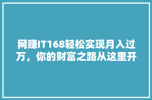 网赚IT168轻松实现月入过万，你的财富之路从这里开启！ 神马SEO